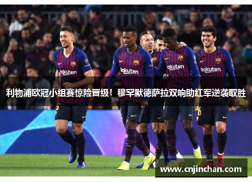 利物浦欧冠小组赛惊险晋级！穆罕默德萨拉双响助红军逆袭取胜