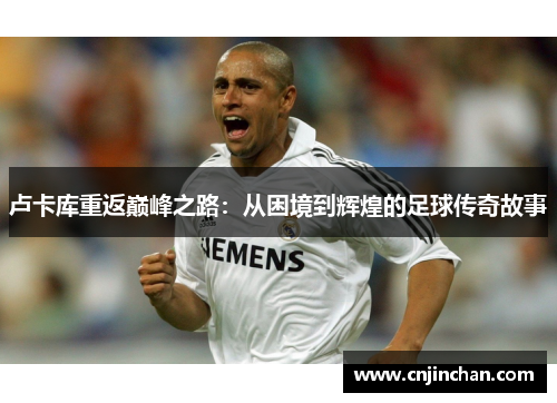 卢卡库重返巅峰之路：从困境到辉煌的足球传奇故事